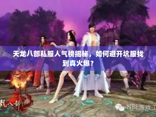 天龙八部私服人气榜揭秘，如何避开坑服找到真火爆？