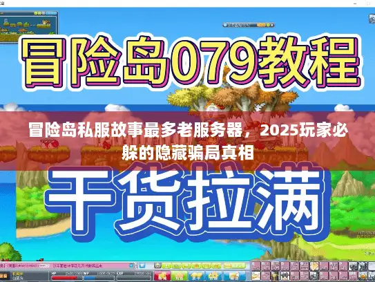 冒险岛私服故事最多老服务器,2025玩家必躲的隐藏骗局真相 冒险岛私服故事最多老服务器,2025玩家必躲的隐藏骗局真相