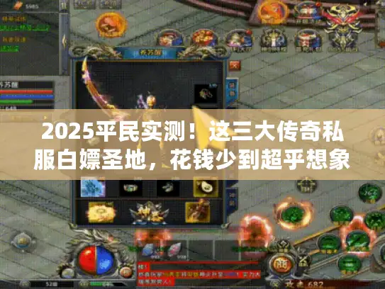 2025平民实测！这三大传奇私服白嫖圣地，花钱少到超乎想象！