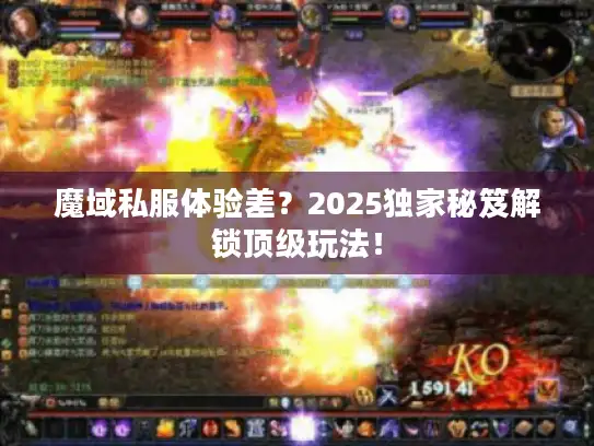 魔域私服体验差?2025独家秘笈解锁顶级玩法! 魔域私服体验差?2025独家秘笈解锁顶级玩法!