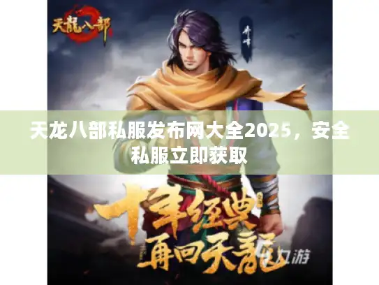 天龙八部私服发布网大全2025，安全私服立即获取