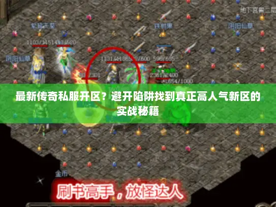最新传奇私服开区？避开陷阱找到真正高人气新区的实战秘籍