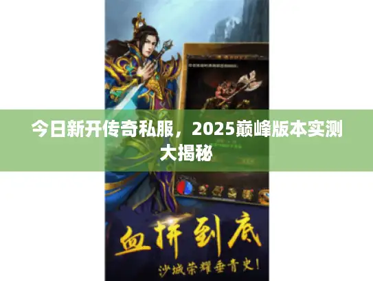 今日新开传奇私服，2025巅峰版本实测大揭秘