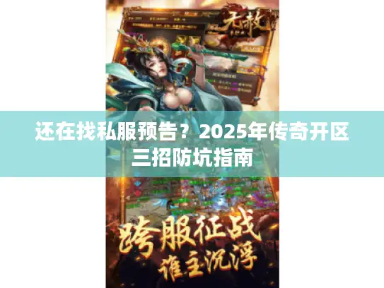 还在找私服预告？2025年传奇开区三招防坑指南