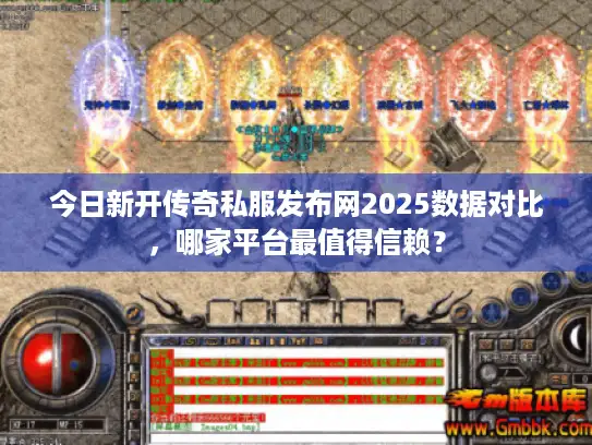 今日新开传奇私服发布网2025数据对比,哪家平台最值得信赖? 今日新开传奇私服发布网2025数据对比,哪家平台最值得信赖?