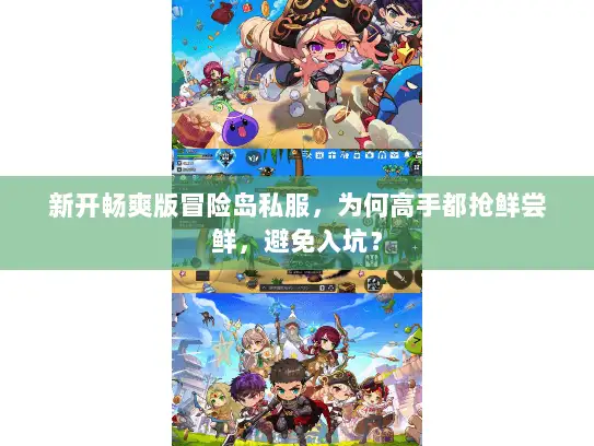新开畅爽版冒险岛私服，为何高手都抢鲜尝鲜，避免入坑？