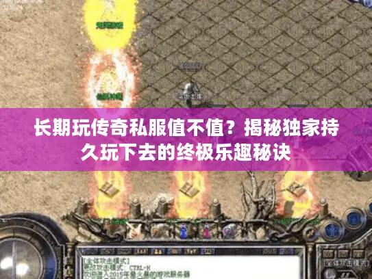 长期玩传奇私服值不值?揭秘独家持久玩下去的终极乐趣秘诀 长期玩传奇私服值不值?揭秘独家持久玩下去的终极乐趣秘诀