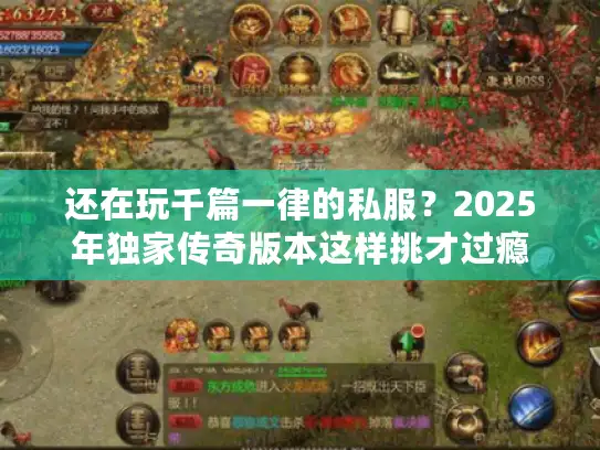 还在玩千篇一律的私服?2025年独家传奇版本这样挑才过瘾 还在玩千篇一律的私服?2025年独家传奇版本这样挑才过瘾