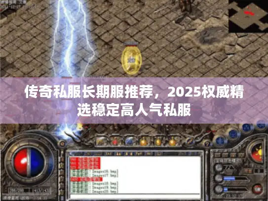 传奇私服长期服推荐，2025权威精选稳定高人气私服