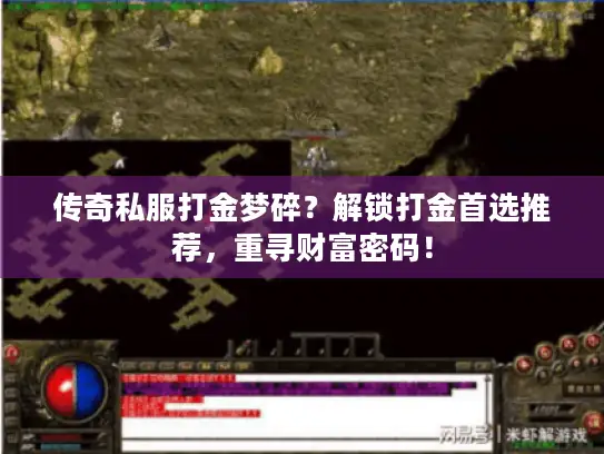 传奇私服打金梦碎?解锁打金首选推荐,重寻财富密码! 传奇私服打金梦碎?解锁打金首选推荐,重寻财富密码!