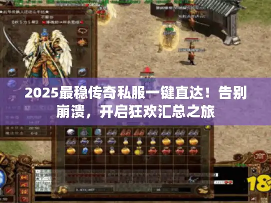2025最稳传奇私服一键直达！告别崩溃，开启狂欢汇总之旅