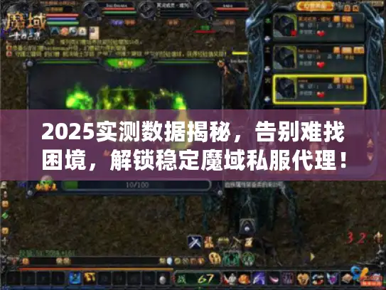 2025实测数据揭秘，告别难找困境，解锁稳定魔域私服代理！