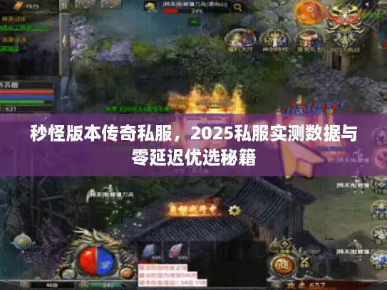 秒怪版本传奇私服,2025私服实测数据与零延迟优选秘籍 秒怪版本传奇私服,2025私服实测数据与零延迟优选秘籍