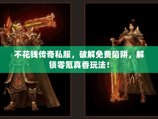 不花钱传奇私服,破解免费陷阱,解锁零氪真香玩法! 不花钱传奇私服,破解免费陷阱,解锁零氪真香玩法!