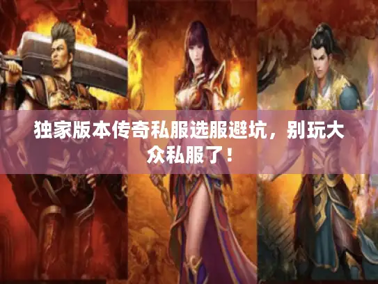 独家版本传奇私服选服避坑，别玩大众私服了！