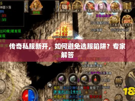 传奇私服新开，如何避免选服陷阱？专家解答