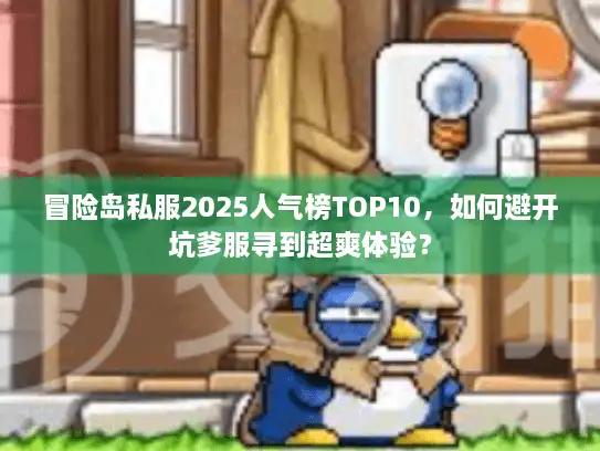 冒险岛私服2025人气榜TOP10，如何避开坑爹服寻到超爽体验？