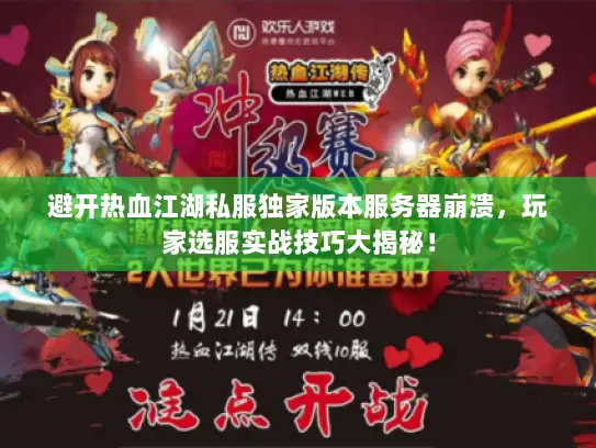 避开热血江湖私服独家版本服务器崩溃，玩家选服实战技巧大揭秘！