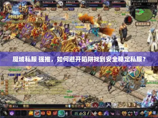 魔域私服 强推，如何避开陷阱找到安全稳定私服？