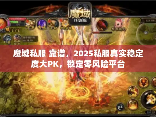 魔域私服 靠谱，2025私服真实稳定度大PK，锁定零风险平台