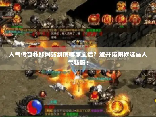 人气传奇私服网站到底哪家靠谱？避开陷阱秒选高人气私服！