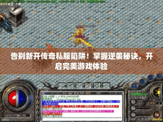 告别新开传奇私服陷阱!掌握逆袭秘诀,开启完美游戏体验 告别新开传奇私服陷阱!掌握逆袭秘诀,开启完美游戏体验