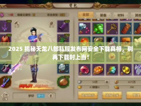 2025 揭秘天龙八部私服发布网安全下载真相，别再下载时上当！
