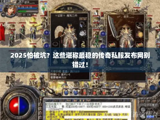 2025怕被坑?这些堪称最稳的传奇私服发布网别错过! 2025怕被坑?这些堪称最稳的传奇私服发布网别错过!