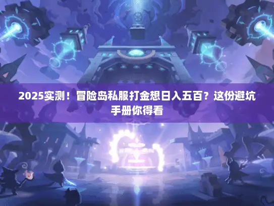 2025实测！冒险岛私服打金想日入五百？这份避坑手册你得看