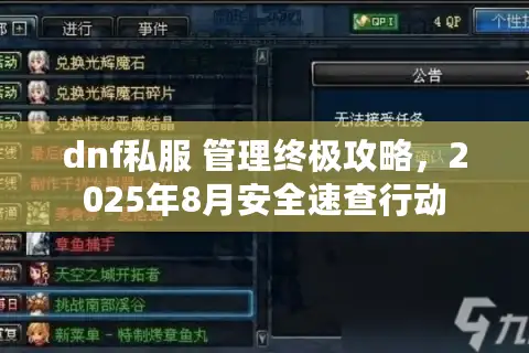 dnf私服 管理终极攻略,2025年8月安全速查行动 dnf私服 管理终极攻略,2025年8月安全速查行动