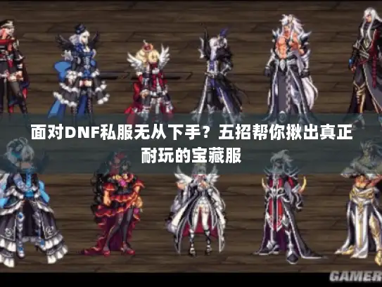 面对DNF私服无从下手？五招帮你揪出真正耐玩的宝藏服