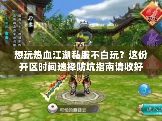 想玩热血江湖私服不白玩？这份开区时间选择防坑指南请收好