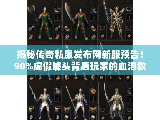 揭秘传奇私服发布网新服预告!90%虚假噱头背后玩家的血泪教训 揭秘传奇私服发布网新服预告!90%虚假噱头背后玩家的血泪教训