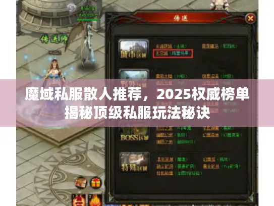 魔域私服散人推荐,2025权威榜单揭秘顶级私服玩法秘诀 魔域私服散人推荐,2025权威榜单揭秘顶级私服玩法秘诀