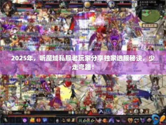 2025年，听魔域私服老玩家分享独家选服秘诀，少走弯路！
