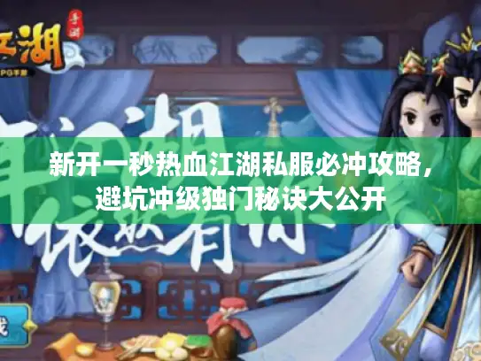 新开一秒热血江湖私服必冲攻略，避坑冲级独门秘诀大公开