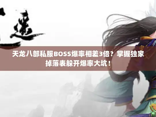 天龙八部私服BOSS爆率相差3倍？掌握独家掉落表躲开爆率大坑！