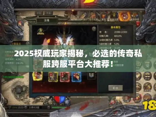 2025权威玩家揭秘,必选的传奇私服跨服平台大推荐! 2025权威玩家揭秘,必选的传奇私服跨服平台大推荐!