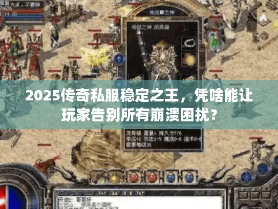 2025传奇私服稳定之王,凭啥能让玩家告别所有崩溃困扰? 2025传奇私服稳定之王,凭啥能让玩家告别所有崩溃困扰?