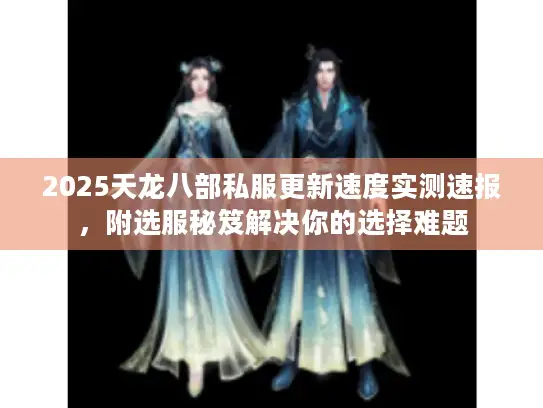 2025天龙八部私服更新速度实测速报，附选服秘笈解决你的选择难题