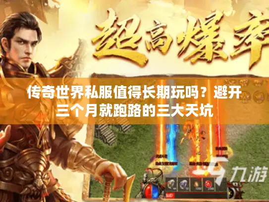 传奇世界私服值得长期玩吗？避开三个月就跑路的三大天坑