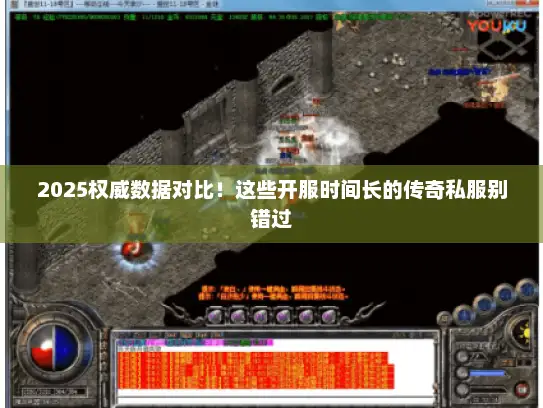 2025权威数据对比！这些开服时间长的传奇私服别错过