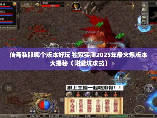 传奇私服哪个版本好玩 独家实测2025年最火爆版本大揭秘(附避坑攻略) 传奇私服哪个版本好玩 独家实测2025年最火爆版本大揭秘(附避坑攻略)