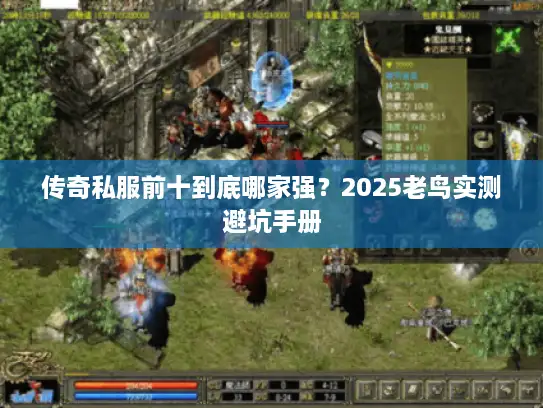 传奇私服前十到底哪家强？2025老鸟实测避坑手册