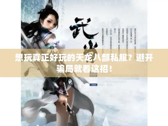 想玩真正好玩的天龙八部私服？避开骗局就看这招！
