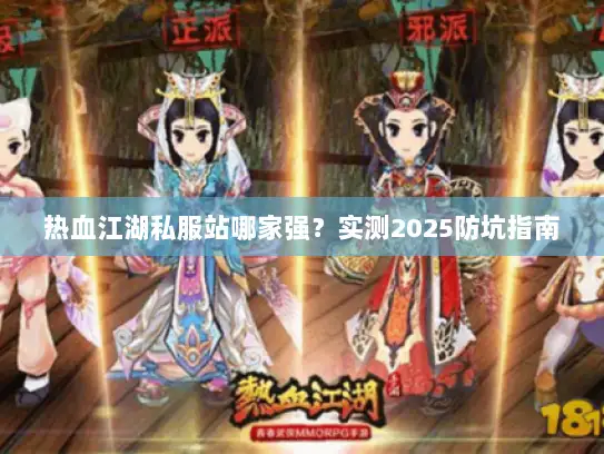 热血江湖私服站哪家强？实测2025防坑指南