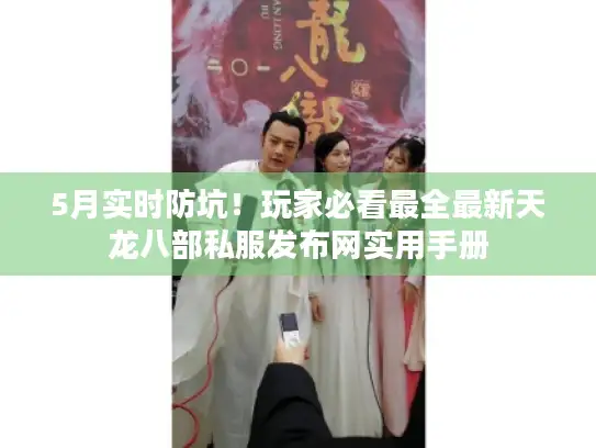 5月实时防坑！玩家必看最全最新天龙八部私服发布网实用手册