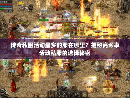 传奇私服活动最多的服在哪里?揭秘高频率活动私服的选择秘密 传奇私服活动最多的服在哪里?揭秘高频率活动私服的选择秘密