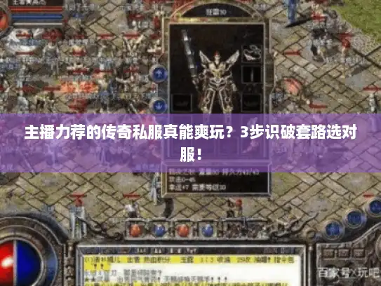 主播力荐的传奇私服真能爽玩？3步识破套路选对服！