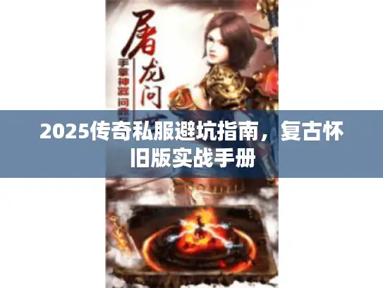 2025传奇私服避坑指南，复古怀旧版实战手册